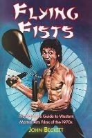 Flying Fists: The Definitive Guide to Western Martial Arts Films of the 1970s - John Beckett - cover