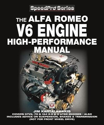 Alfa Romeo V6 Engine High-Performance Manual: Covers Gtv6, 75 & 164 2.5 & 3 Liter Engines – Also Includes Advice on Suspension, Brakes & Transmission (Not for Front Wheel Drive) - Jim Kartalamakis - cover