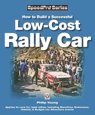 How to Build a Successful Low-Cost Rally Car: For Marathon, Endurance, Historic and Budget-Car Adventure Road Rallies - Philip Young - cover