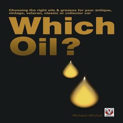 Which Oil? Choosing the Right Oils & Greases for Your Antique, Veteran, Vintage, Classic or Collector Car - Richard Michell - cover