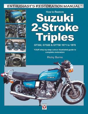 How to Restore Suzuki 2-Stroke Triples Gt350, Gt550 & Gt750 1971 to 1978: Your Step-by-Step Colour Illustrated Guide to Complete Restoration - Ricky Burns - cover