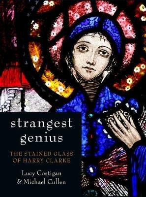 Strangest Genius: The Stained Glass of Harry Clarke - Lucy Costigan,Michael Cullen - cover