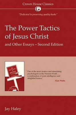 The Power Tactics of Jesus Christ and Other Essays: 2nd Edition - Jay Hayley - cover