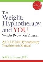 The Weight, Hypnotherapy and YOU Weight Reduction Program: An NLP and Hypnotherapy Practitioner's Manual - Judith E Pearson - cover
