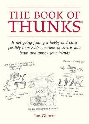The Book of Thunks: is not going fishing a hobby and other possibly impossible questions to stretch your brain and annoy your friends - Ian Gilbert - cover