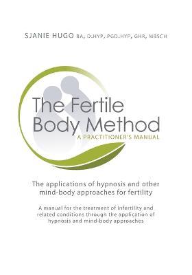 The Fertile Body Method: A Practitioner's Manual - Sjanie Hugo Wurlitzer - cover