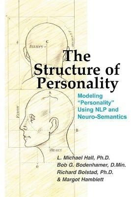 The Structure of Personality: Modelling "Personality" Using NLP and Neuro-Semantics - L Michael Hall,Bob G Bodenhamer,Richard Bolstad - cover
