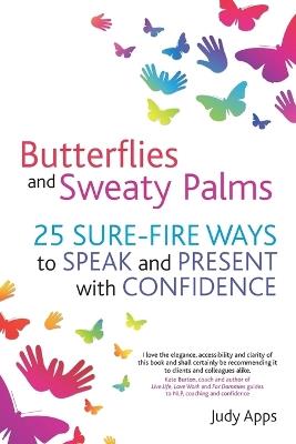 Butterflies and Sweaty Palms: 25 Sure-fire ways to Speak and Present with Confidence - Judy Apps - cover