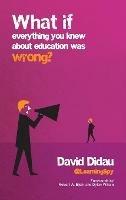 What if everything you knew about education was wrong? - David Didau - cover