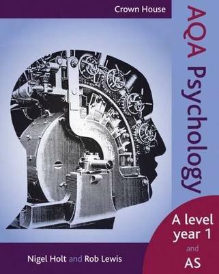 Crown House AQA Psychology: A Level Year 1 and AS - Nigel Holt,Rob Lewis - cover