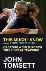 This Much I Know About Love Over Fear ...: Creating a culture for truly great teaching