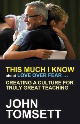 This Much I Know About Love Over Fear ...: Creating a culture for truly great teaching - John Tomsett - cover