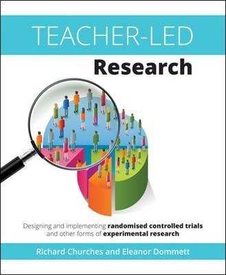 Teacher-Led Research: Designing and implementing randomised controlled trials and other forms of experimental research - Richard Churches,Eleanor Dommett - cover