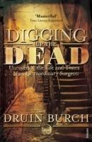 Digging Up the Dead: Uncovering the Life and Times of an Extraordinary Surgeon - Druin Burch - cover