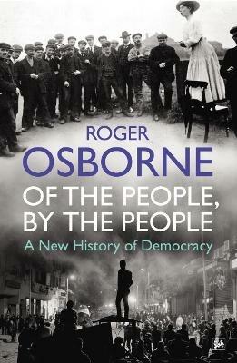 Of The People, By The People: A New History of Democracy - Roger Osborne - cover