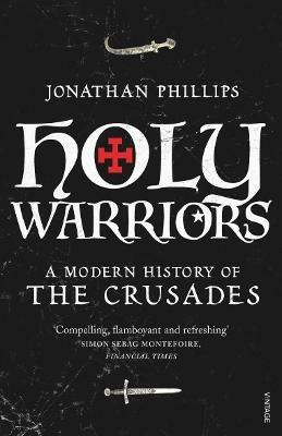 Holy Warriors: A Modern History of the Crusades - Jonathan Phillips - cover