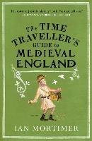 The Time Traveller's Guide to Medieval England: A Handbook for Visitors to the Fourteenth Century - Ian Mortimer - cover