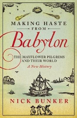 Making Haste From Babylon: The Mayflower Pilgrims and Their World: A New History - Nick Bunker - cover