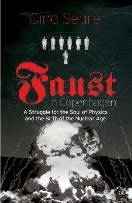 Faust In Copenhagen: A Struggle for the Soul of Physics and the Birth of the Nuclear Age - Gino Segrè - cover
