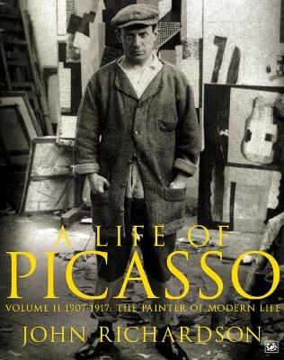 A Life of Picasso Volume II: 1907 1917: The Painter of Modern Life - John Richardson - cover