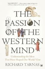 The Passion Of The Western Mind: Understanding the Ideas That Have Shaped Our World View