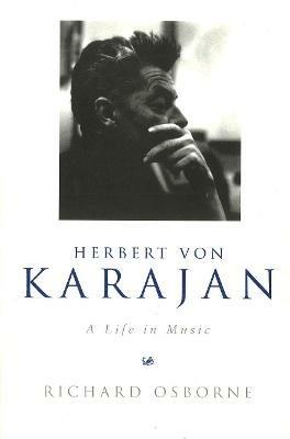 Herbert Von Karajan: A Life in Music - Richard Osborne - cover