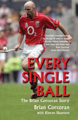 Every Single Ball: The Brian Corcoran Story - Brian Corcoran,Kieran Shannon - cover