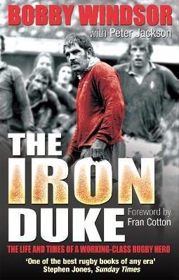 Bobby Windsor - The Iron Duke: The Life and Times of a Working-Class Rugby Hero - Bobby Windsor,Peter Jackson - cover