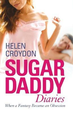 Sugar Daddy Diaries: When a Fantasy Became an Obsession - Helen Croydon - cover