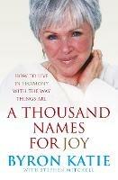 A Thousand Names For Joy: How To Live In Harmony With The Way Things Are - Byron Katie,Stephen Mitchell - cover