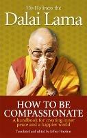 How To Be Compassionate: A Handbook for Creating Inner Peace and a Happier World - Dalai Lama - cover