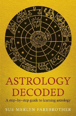 Astrology Decoded: a step by step guide to learning astrology - Sue Merlyn Farebrother - cover