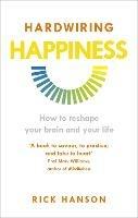 Hardwiring Happiness: How to reshape your brain and your life - Rick Hanson - cover