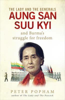 The Lady and the Generals: Aung San Suu Kyi and Burma's struggle for freedom - Peter Popham - cover