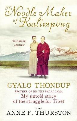 The Noodle Maker of Kalimpong: My Untold Story of the Struggle for Tibet - Anne F. Thurston,Gyalo Thondup - cover