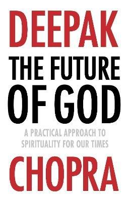 The Future of God: A practical approach to Spirituality for our times - Deepak Chopra - cover