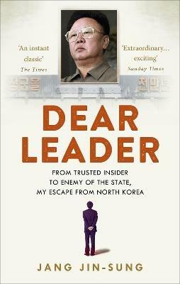 Dear Leader: North Korea's senior propagandist exposes shocking truths behind the regime - Jang Jin-Sung - cover