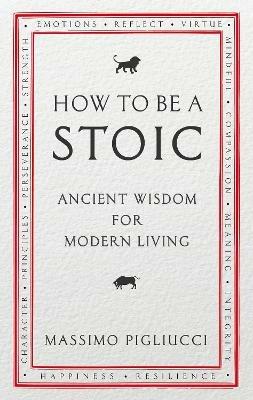 How To Be A Stoic: Ancient Wisdom for Modern Living - Massimo Pigliucci - cover