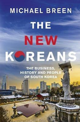 The New Koreans: The Business, History and People of South Korea - Michael Breen - cover