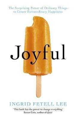 Joyful: The surprising power of ordinary things to create extraordinary happiness - Ingrid Fetell Lee - cover