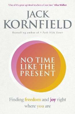 No Time Like the Present: Finding Freedom and Joy Where You Are - Jack Kornfield - cover