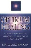 Optimum Healing: A Life-Changing New Approach To Achieving Good Health - Craig Brown - cover