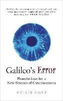 Galileo's Error: Foundations for a New Science of Consciousness - Philip Goff - cover