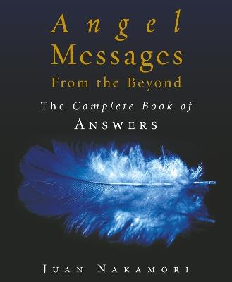 Angel Messages from the Beyond: The Complete Book of Answers - Juan Nakamori - cover