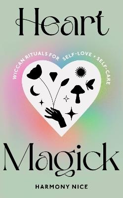 Heart Magick: Wiccan rituals for self-love and self-care - Harmony Nice - cover