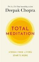 Total Meditation: Stress Free Living Starts Here - Deepak Chopra - cover