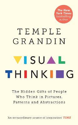 Visual Thinking: The Hidden Gifts of People Who Think in Pictures, Patterns and Abstractions - Temple Grandin - cover