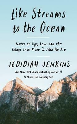 Like Streams to the Ocean: Notes on Ego, Love, and the Things That Make Us Who We Are - Jedidiah Jenkins - cover
