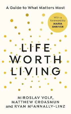Life Worth Living: A guide to what matters most - Miroslav Volf,Matthew Croasmun,Ryan McAnnally-Linz - cover