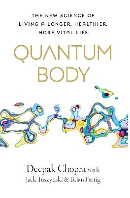 Quantum Body: The New Science of Living a Longer, Healthier, More Vital Life - Deepak Chopra - cover
